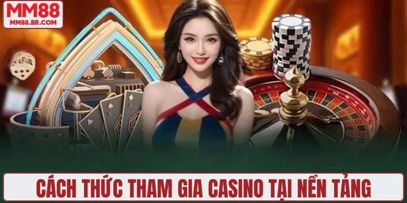 Cách thức tham gia casino tại nền tảng