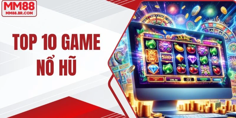 Top 10 Game Nổ Hũ Uy Tín - Săn Thưởng Siêu Khủng Mỗi Ngày